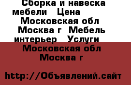 Сборка и навеска мебели › Цена ­ 1 000 - Московская обл., Москва г. Мебель, интерьер » Услуги   . Московская обл.,Москва г.